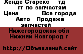 Хенде Старекс2,5 тд 1998-2000гг по запчастям › Цена ­ 1 000 - Все города Авто » Продажа запчастей   . Нижегородская обл.,Нижний Новгород г.